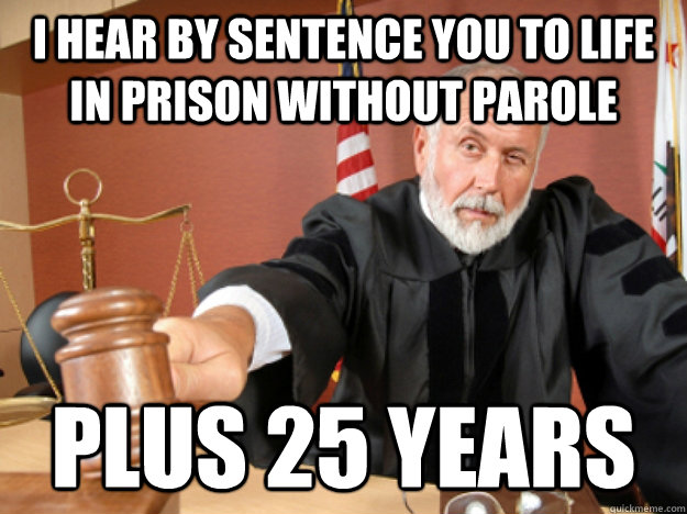 I hear by sentence you to life in prison without parole Plus 25 years - I hear by sentence you to life in prison without parole Plus 25 years  Justice Logic