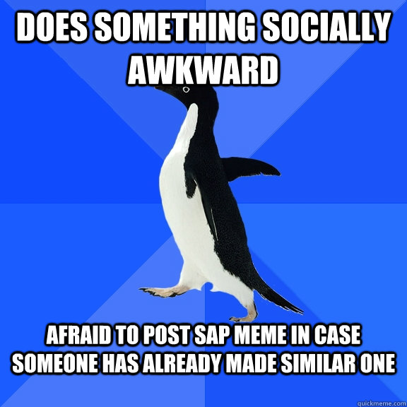 Does something socially awkward  Afraid to post SAP meme in case someone has already made similar one  Socially Awkward Penguin