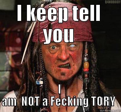 You Gotta be joking! - I KEEP TELL YOU I AM  NOT A FECKING TORY  Misc