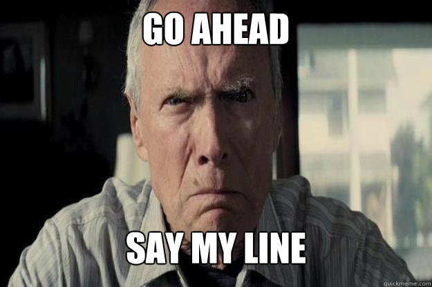Go ahead Say my line - Go ahead Say my line  Angry Clint Eastwood