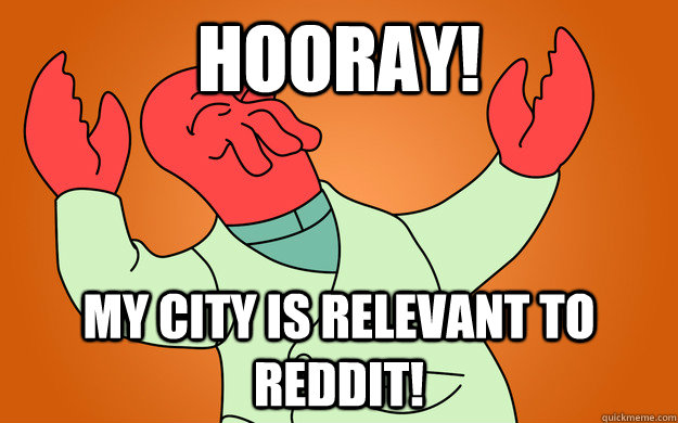 Hooray! My city is relevant to reddit!  Zoidberg is popular