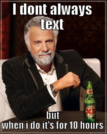 I DONT ALWAYS TEXT BUT WHEN I DO IT'S FOR 10 HOURS The Most Interesting Man In The World