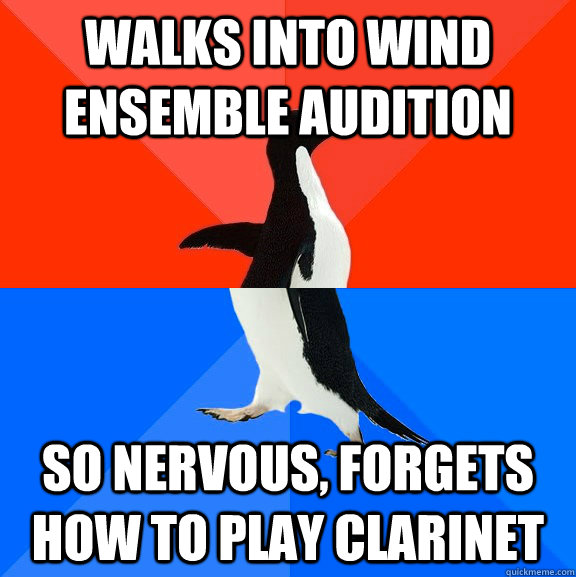 Walks into Wind Ensemble audition So nervous, forgets how to play clarinet  Socially Awesome Awkward Penguin