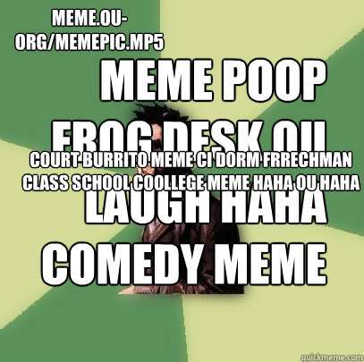 meme poop 
frog desk ou
 laugh haha comedy meme desk frogggf court burrito meme CI dorm FrRechman class school coollege meme haha ou haha  meme.ou-org/memepic.mp5  Helpful Tyler Durden