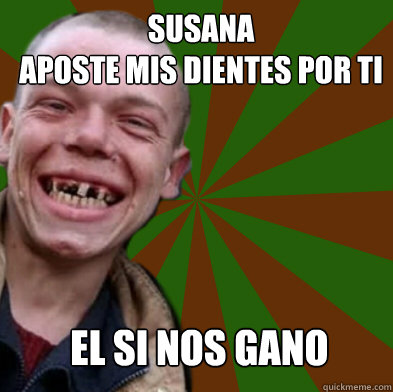 SUSANA
Apostée mis dientes por ti el si nos gano  