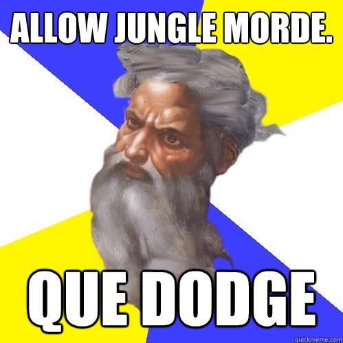 Allow Jungle Morde. Que Dodge  Advice God