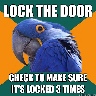 Lock the door check to make sure it's locked 3 times  Paranoid Parrot