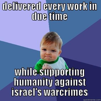 DELIVERED EVERY WORK IN DUE TIME WHILE SUPPORTING HUMANITY AGAINST ISRAEL'S WARCRIMES Success Kid
