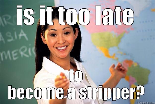 IS IT TOO LATE TO BECOME A STRIPPER? Unhelpful High School Teacher
