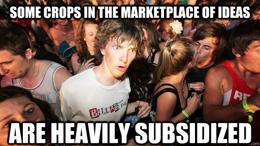 Some crops in the marketplace of ideas are heavily subsidized  Sudden Clarity Clarence