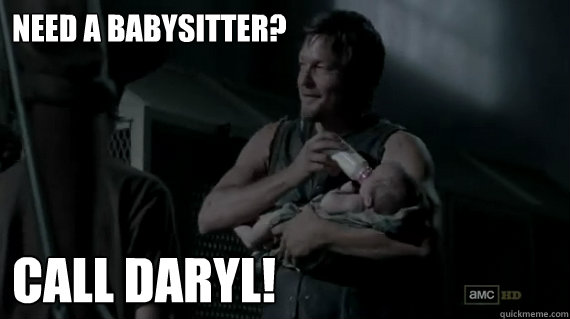 Need a babysitter? Call daryl!  Daryl Dixon