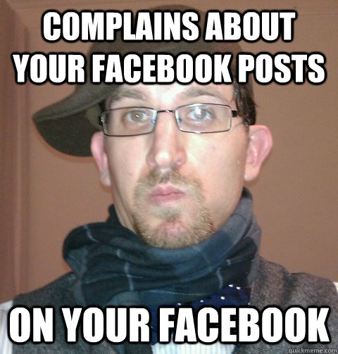 Complains about your Facebook posts On your Facebook  