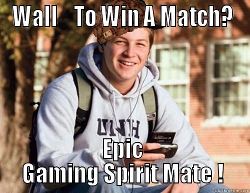 WALL    TO WIN A MATCH? EPIC GAMING SPIRIT MATE ! College Freshman