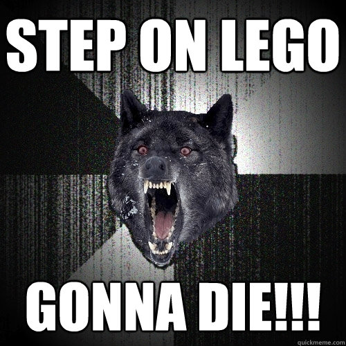 Step on lego Gonna die!!!  Insanity Wolf