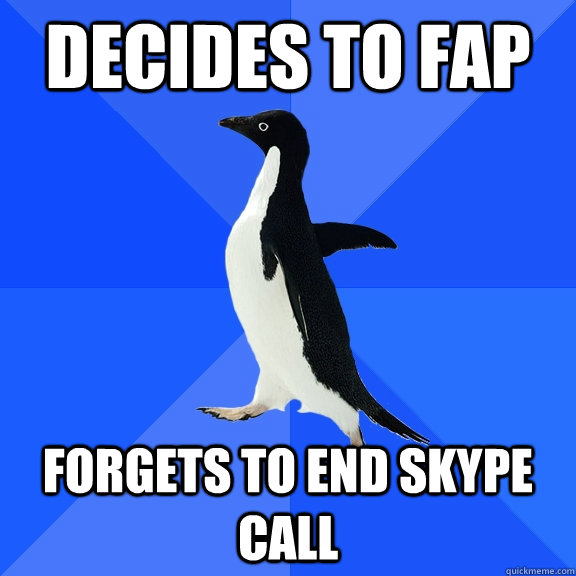 decides to fap forgets to end skype call  Socially Awkward Penguin