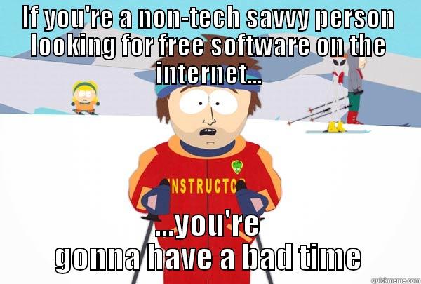IF YOU'RE A NON-TECH SAVVY PERSON LOOKING FOR FREE SOFTWARE ON THE INTERNET... ...YOU'RE GONNA HAVE A BAD TIME Super Cool Ski Instructor