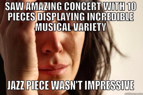 SAW AMAZING CONCERT WITH 10 PIECES DISPLAYING INCREDIBLE MUSICAL VARIETY JAZZ PIECE WASN'T IMPRESSIVE First World Problems