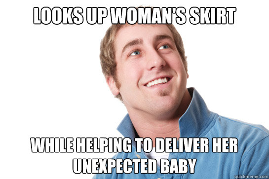 Looks up woman's skirt while helping to deliver her unexpected baby - Looks up woman's skirt while helping to deliver her unexpected baby  Misunderstood D-Bag