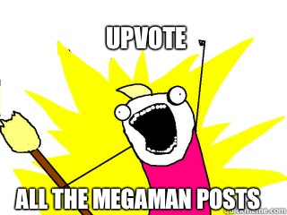 Upvote All the megaman posts  All The Things