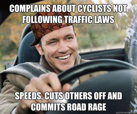 Complains about cyclists not following traffic laws speeds, cuts others off and commits road rage  SCUMBAG DRIVER