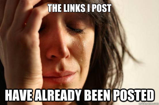 The links I post Have already been posted  First World Problems