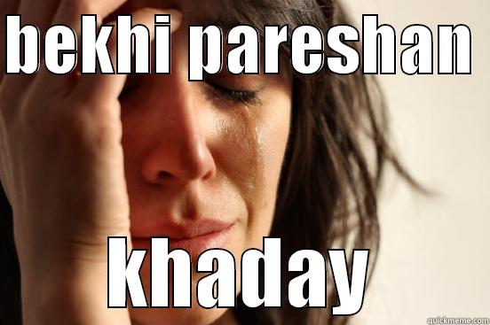 BEKHI PARESHAN  KHADAY First World Problems