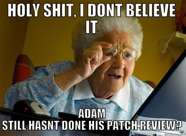 HOLY SHIT, I DONT BELIEVE IT ADAM STILL HASNT DONE HIS PATCH REVIEW? Grandma finds the Internet