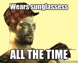 Wears sunglassess


 ALL THE TIME  