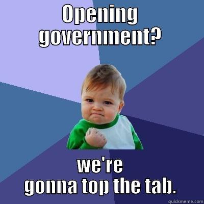 OPENING GOVERNMENT? WE'RE GONNA TOP THE TAB. Success Kid