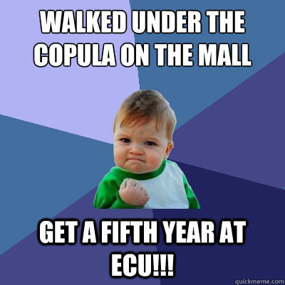 Walked under the copula on the Mall Get a fifth year at ECU!!!  Success Kid
