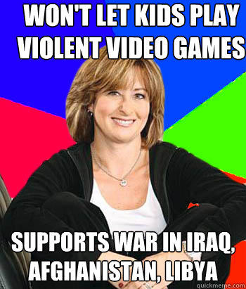 Won't let kids play violent video games Supports war in Iraq, Afghanistan, Libya - Won't let kids play violent video games Supports war in Iraq, Afghanistan, Libya  Sheltering Suburban Mom
