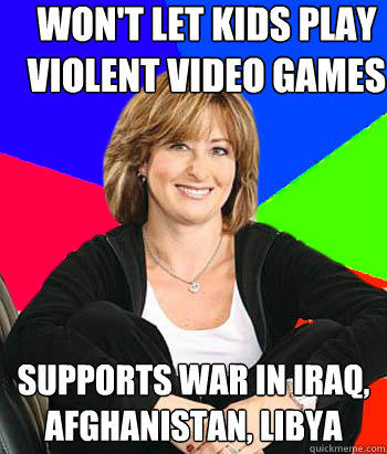 Won't let kids play violent video games Supports war in Iraq, Afghanistan, Libya  Sheltering Suburban Mom