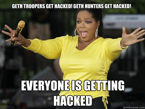 GETH TROOPERS GET HACKED! GETH HUNTERS GET HACKED! EVERYONE IS GETTING HACKED  