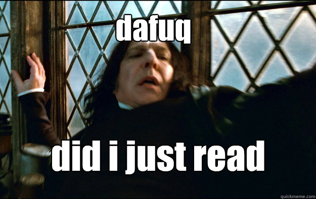 did i just read dafuq   Snape Dafuq
