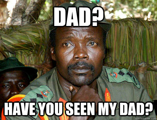 dad? have you seen my dad?  Kony Meme