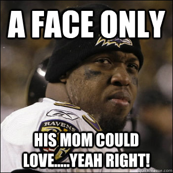 A FACE ONLY HIS MOM COULD LOVE.....YEAH RIGHT!  Terrell Suggs