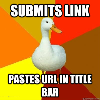 Submits link Pastes uRL in title bar - Submits link Pastes uRL in title bar  Tech Impaired Duck