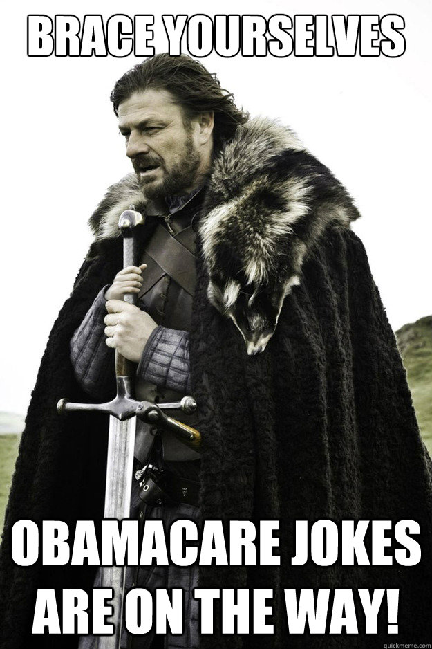 Brace Yourselves Obamacare jokes are on the way!  Brace Yourselves Fathers Day