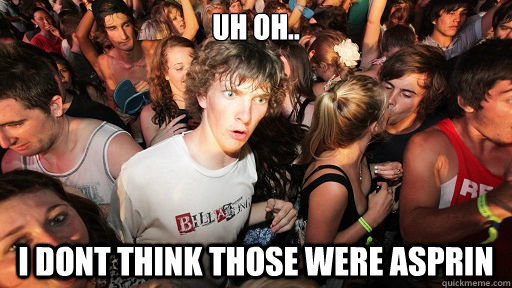 Uh Oh.. I dont think those were asprin  Sudden Clarity Clarence