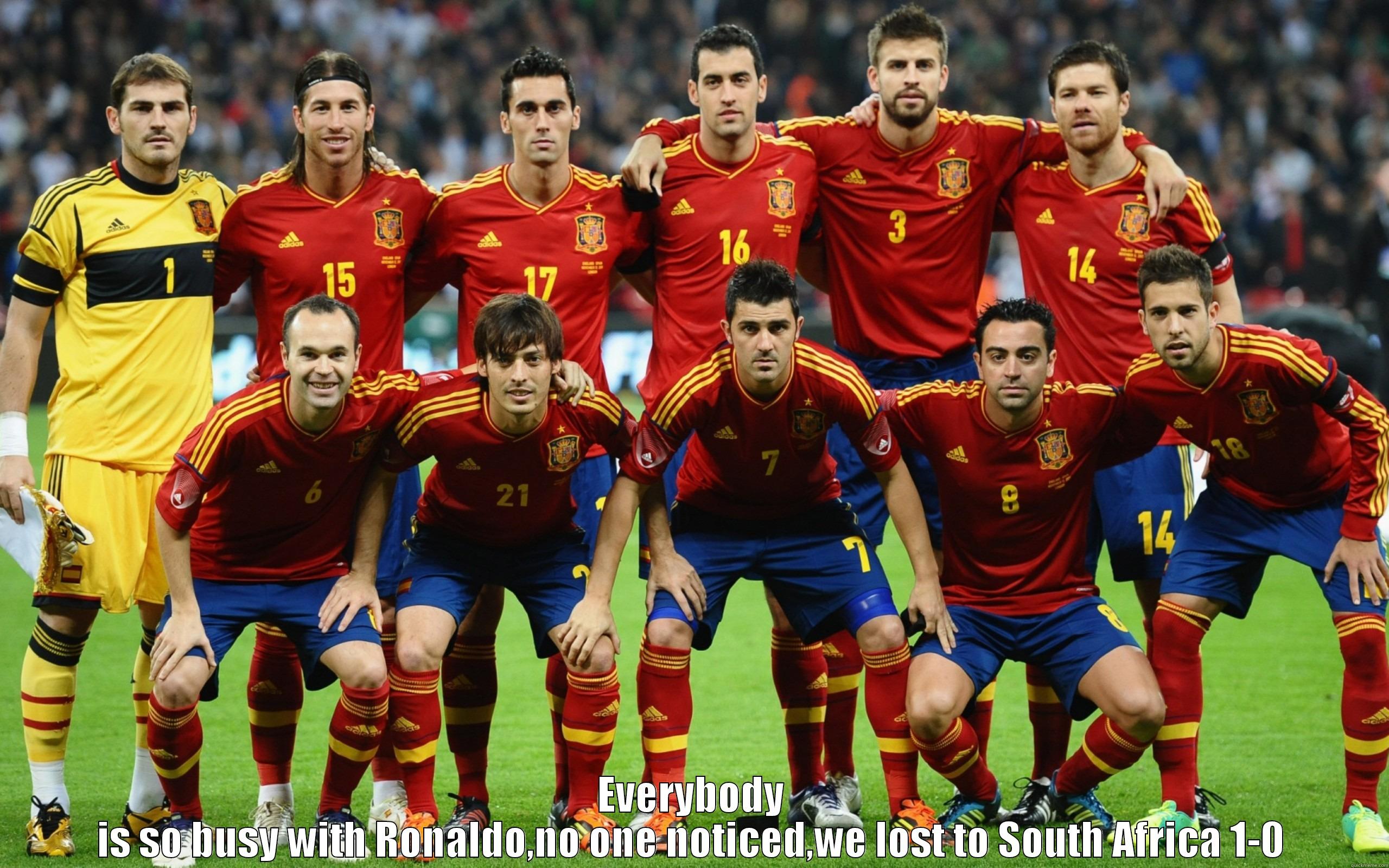 Spain !!! :( -  EVERYBODY IS SO BUSY WITH RONALDO,NO ONE NOTICED,WE LOST TO SOUTH AFRICA 1-0 Misc