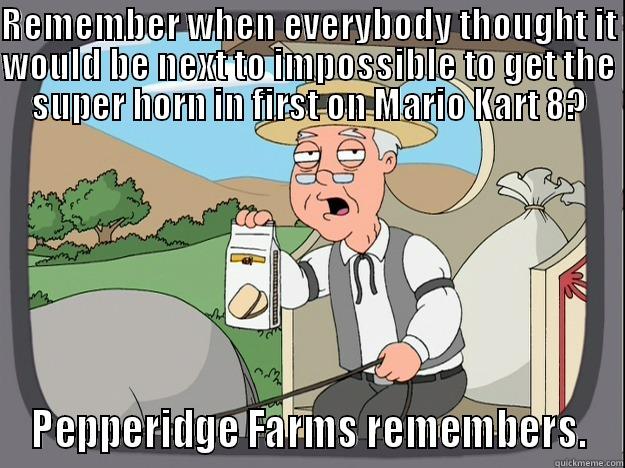 REMEMBER WHEN EVERYBODY THOUGHT IT WOULD BE NEXT TO IMPOSSIBLE TO GET THE SUPER HORN IN FIRST ON MARIO KART 8? PEPPERIDGE FARMS REMEMBERS. Pepperidge Farm Remembers