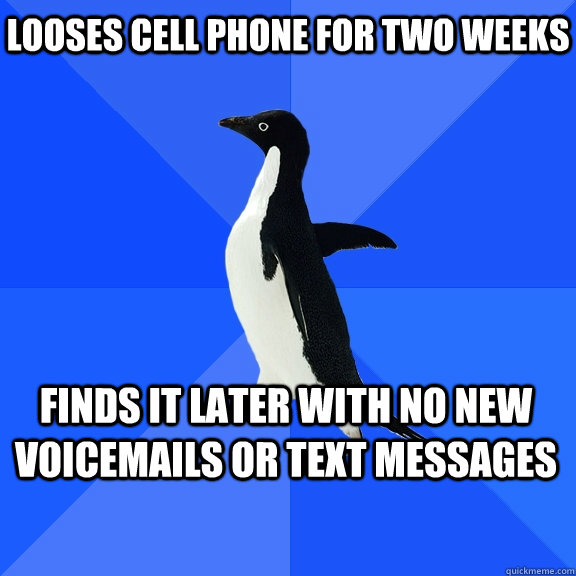 Looses cell phone for two weeks finds it later with no new voicemails or text messages  Socially Awkward Penguin