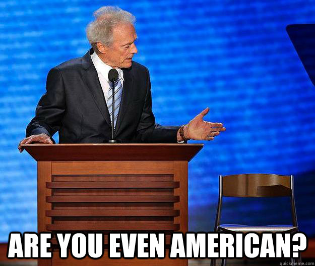  Are you even american?  Clint Eastwood