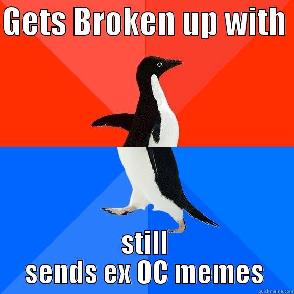 GETS BROKEN UP WITH  STILL SENDS EX OC MEMES Socially Awesome Awkward Penguin