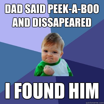 Dad Said Peek-a-boo and dissapeared I found him  Success Kid