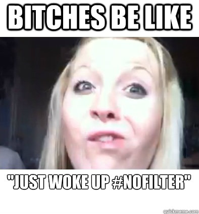 bitches be like 