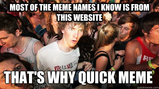most of the meme names i know is from this website that's why quick meme  Sudden Clarity Clarence