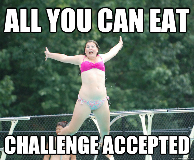 all you can eat challenge accepted  Diving Board Girl