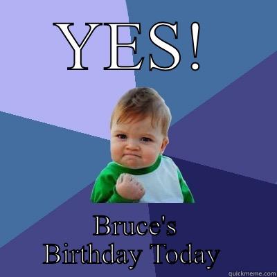 YES! BRUCE'S BIRTHDAY TODAY  Success Kid
