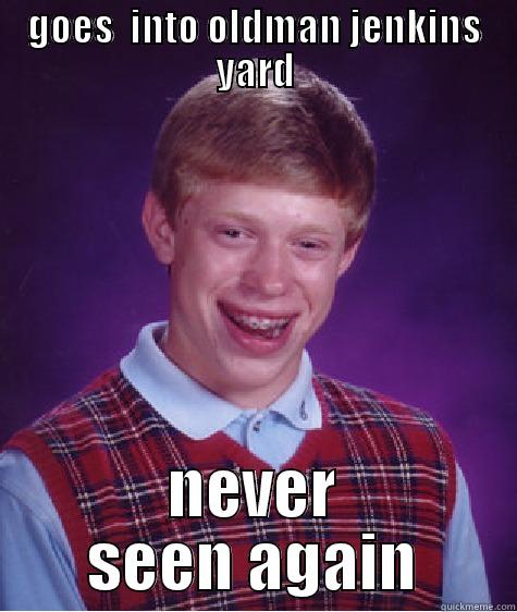 GOES  INTO OLDMAN JENKINS YARD NEVER SEEN AGAIN Bad Luck Brian